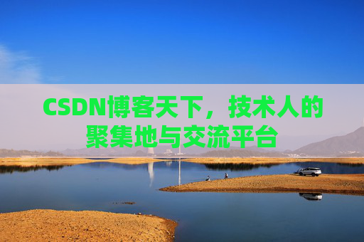 CSDN博客天下,技术人的聚集地与交流平台